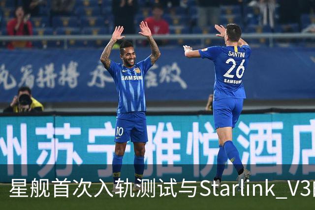 星舰首次入轨测试与Starlink V3的推出：低轨卫星互联网的“容量与效率”新战场