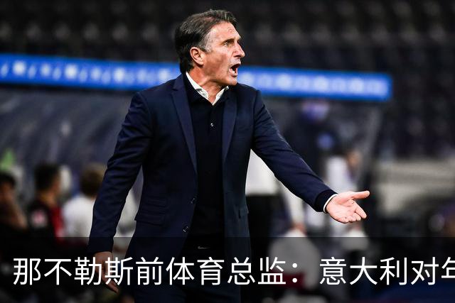 那不勒斯前体育总监：意大利对年轻人才的培养逐渐被外援所淹没